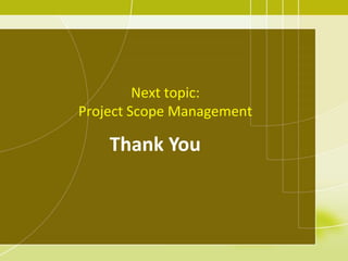 Thank You
Next topic:
Project Scope Management
 