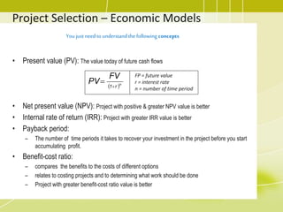 Project Selection – Economic Models
• Present value (PV): The value today of future cash flows
• Net present value (NPV): ...
