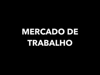 MERCADO DE
TRABALHO
 