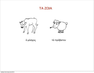 ΤΑ ΖΩΙΑ
τὸ πρόβατονὁ μόσχος
martes 6 de marzo de 2012
 