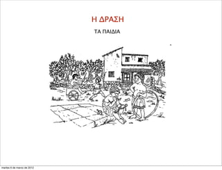 Η ΔΡΑΣΗ
ΤΑ ΠΑΙΔΙΑ
martes 6 de marzo de 2012
 