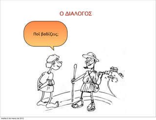 Ο ΔΙΑΛΟΓΟΣ
Ποῖ βαδίζεις;
martes 6 de marzo de 2012
 