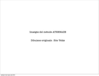 Imatges del mètode ATHENAZE
Dibuixos originals: Sito Yelás
martes 6 de marzo de 2012
 
