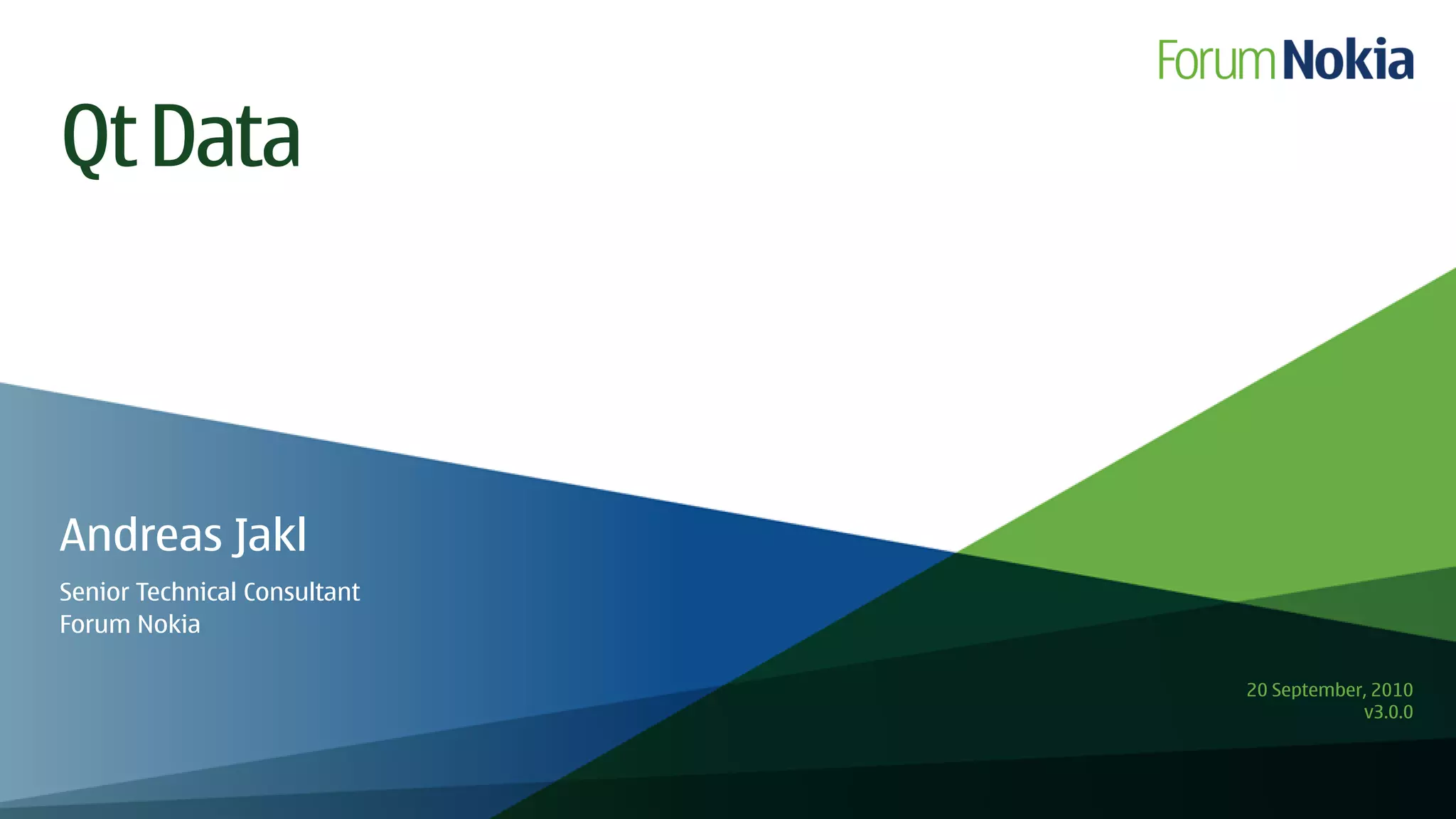 Qt Data



Andreas Jakl
Senior Technical Consultant
Forum Nokia

                              20 September, 2010
                                          v3.0.0
 