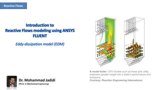 Reactive Flows
A model boiler. CFD models such as these give utility
engineers greater insight into a boiler's performance and
emissions.
Courtesy: Reaction Engineering InternationalDr. Mohammad Jadidi
(Ph.D. in Mechanical Engineering)
 
