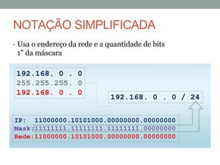 NOTAÇÃO SIMPLIFICADA
• Usa o endereço da rede e a quantidade de bits
1” da máscara
 