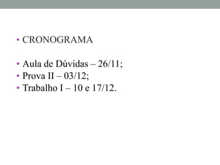 • CRONOGRAMA
• Aula de Dúvidas – 26/11;
• Prova II – 03/12;
• Trabalho I – 10 e 17/12.
 
