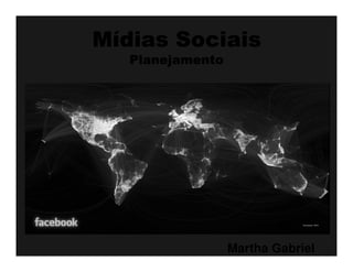 Mídias Sociais
   Planejamento




                  Martha Gabriel
 