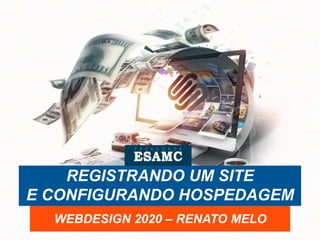 REGISTRANDO UM SITE
E CONFIGURANDO HOSPEDAGEM
WEBDESIGN 2020 – RENATO MELO
 