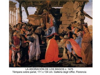 LA ADORACIÓN DE LOS MAGOS c. 1475 Témpera sobre panel, 111 x 134 cm. Galleria degli Uffizi, Florencia 