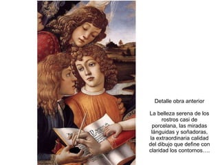 Detalle obra anterior La belleza serena de los rostros casi de porcelana, las miradas lánguidas y soñadoras, la extraordinaria calidad del dibujo que define con claridad los contornos…. 