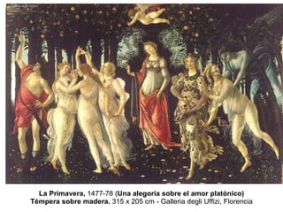 La Primavera,  1477-78 ( Una alegoría sobre el amor platónico) Témpera sobre madera.  315 x 205 cm - Galleria degli Uffizi, Florencia 