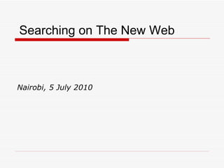   Searching on The New Web Nairobi, 5 July 2010 