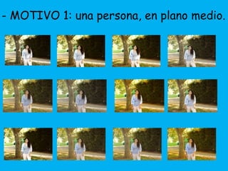 - MOTIVO 1: una persona, en plano medio. 
 