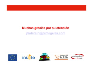 Muchas gracias por su atención
jlzatarain@protegeles.com
 