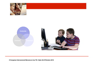 Contacto! Comercial!
Contenido!
II Congreso Internacional Menores en las TIC. Gijón 26-27Octubre 2010!
 