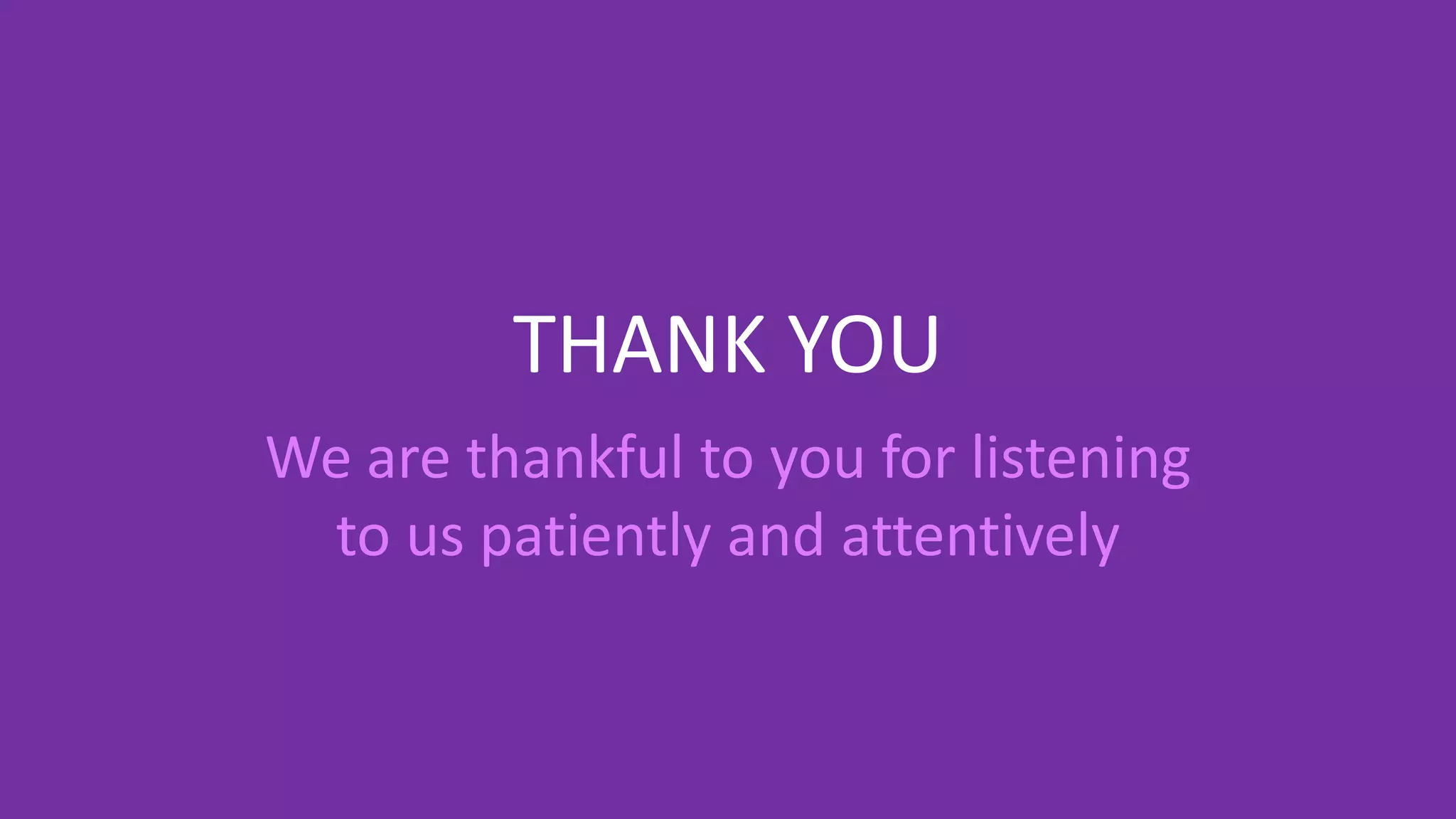 THANK YOU
We are thankful to you for listening
to us patiently and attentively

 