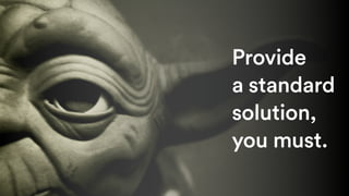 Provide
a standard
solution,
you must.
 