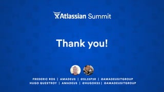 Thank you!
FREDERIC ROS | AMADEUS | @SL33P3R | @AMADEUSITGROUP
HUGO QUESTROY | AMADEUS | @HUGOKS3 | @AMADEUSITGROUP
 