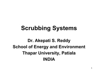 1
Scrubbing Systems
Dr. Akepati S. Reddy
School of Energy and Environment
Thapar University, Patiala
INDIA
 
