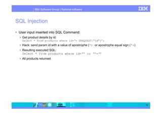 IBM Software Group | Rational software
12
SQL Injection
User input inserted into SQL Command:
Get product details by id:
S...