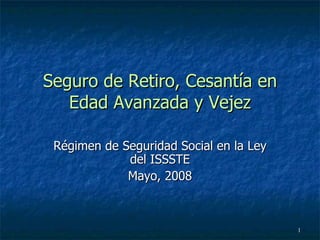 Seguro de Retiro, Cesantía en Edad Avanzada y Vejez Régimen de Seguridad Social en la Ley del ISSSTE Mayo, 2008 