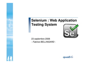 Selenium : Web Application
Testing System
23 septembre 2008
- Fabrice BELLINGARD -
 