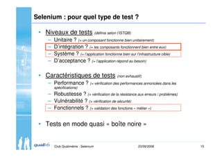 15Club Qualimétrie : Selenium 23/09/2008
Selenium : pour quel type de test ?
• Niveaux de tests (définis selon l’ISTQB)
– ...