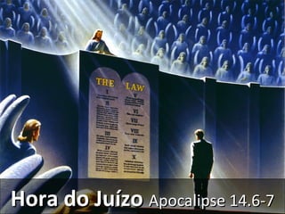 Hora do JuízoHora do Juízo Apocalipse 14.6-7Apocalipse 14.6-7
 