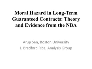 Moral Hazard in Long-Term Guaranteed Contracts: Theory and Evidence from the NBA Arup Sen, Boston University J. Bradford Rice, Analysis Group 
