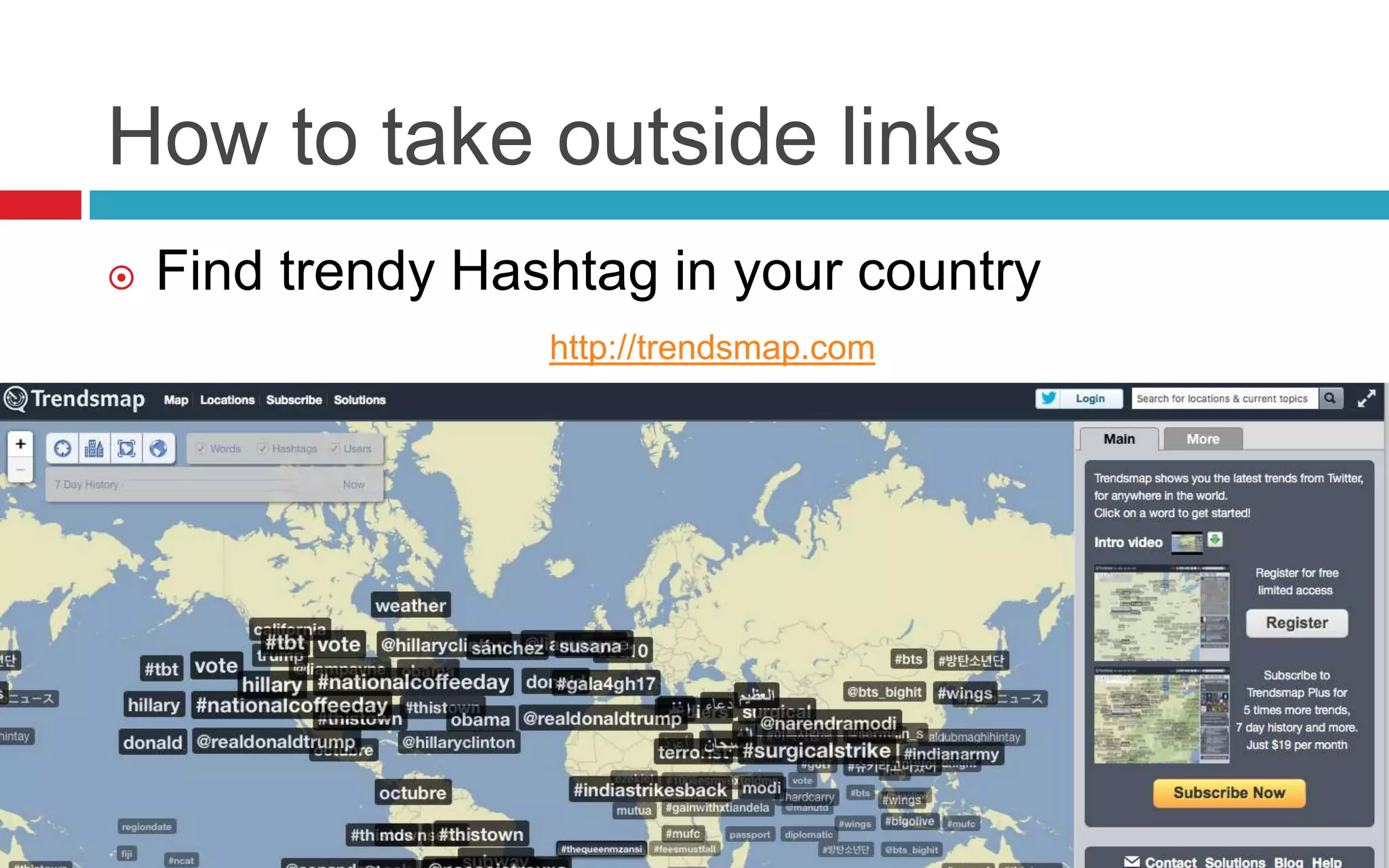 How to take outside links
 Find trendy Hashtag in your country
http://trendsmap.com
 