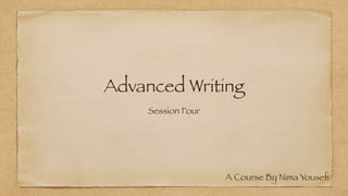 Advanced Writing
Session Four
A Course By Nima Youseﬁ
 