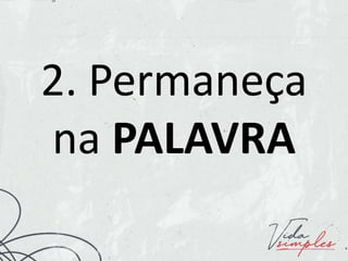 2. Permaneça
na PALAVRA
 