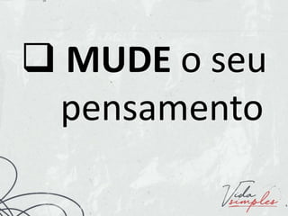  MUDE o seu
pensamento
 