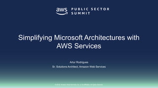 © 2018, Amazon Web Services, Inc. or its affiliates. All rights reserved.
Artur Rodrigues
Sr. Solutions Architect, Amazon Web Services
Simplifying Microsoft Architectures with
AWS Services
 