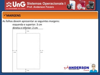 Sistemas Operacionais I Prof. Anderson Favaro MARGENS As folhas devem apresentar as seguintes margens: esquerda e superior: 3 cm direita e inferior: 2 cm 
