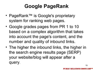 Google PageRank
• PageRank™ is Google's proprietary
  system for ranking web pages.
• Google grades pages from PR 1 to 10
...