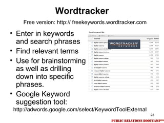 Wordtracker
    Free version: http:// freekeywords.wordtracker.com

• Enter in keywords
  and search phrases
• Find releva...