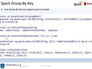 Spark Group By Key
 Use Group By Key to output count of words
Spark and Scala
 