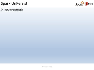 Spark UnPersist
Spark and Scala
 RDD.unpersist()
 