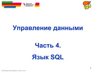 1
Управление данными
Часть 4.
Язык SQL
(©) Владислав Лавров, vlavrov.com
 