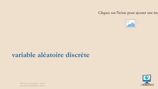 variable aléatoire discrète
Cliquez sur l'icône pour ajouter une ima
Éléments de statistiques - chap 4
Théorie des Probablités - slide 10
 