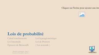 Lois de probabilité
Calcul combinatoire
Loi binomiale
Épreuve de Bernouilli
Loi hypergéométrique
Loi de Poisson
( Loi normale )
Cliquez sur l'icône pour ajouter une ima
Éléments de statistiques - chap 4
Théorie des Probablités - slide 25
 