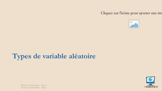Types de variable aléatoire
Cliquez sur l'icône pour ajouter une ima
Éléments de statistiques - chap 4
Théorie des Probablités - slide 8
 