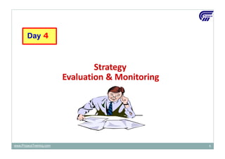 Strategy
Evaluation & Monitoring
Day 4
www.ProjacsTraining.com 1
 