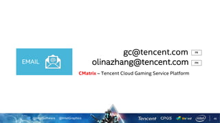 @IntelSoftware @IntelGraphics 46
gc@tencent.com
olinazhang@tencent.comEMAIL
CMatrix – Tencent Cloud Gaming Service Platform
PM
PR
 