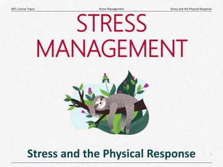 1
|
Stress and the Physical Response
Stress Management
MTL Course Topics
STRESS
MANAGEMENT
Stress and the Physical Response
 