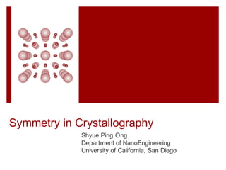 Symmetry in Crystallography
Shyue Ping Ong
Department of NanoEngineering
University of California, San Diego
 