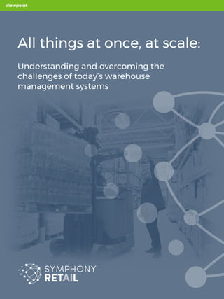 All things at once, at scale:
Understanding and overcoming the
challenges of today’s warehouse
management systems
Viewpoint
 