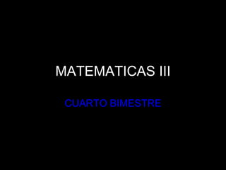 MATEMATICAS III CUARTO BIMESTRE 
